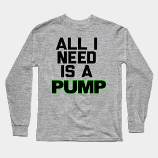 All I Need is a Pump Long Sleeve T-Shirt